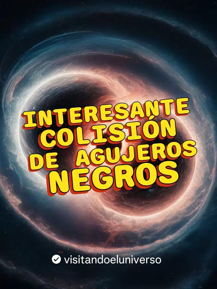 Interesante Colision de Agujeros Negros